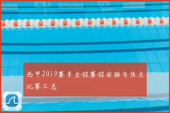 西甲2019赛季全程赛程安排与焦点比赛汇总